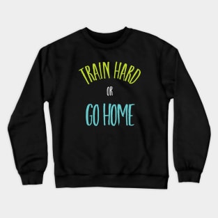 Boxing Phrase Train Hard or Go Home Crewneck Sweatshirt